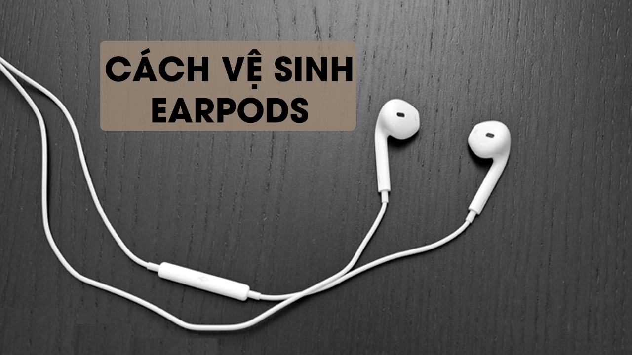 Cách vệ sinh EarPods Cách vệ sinh EarPods